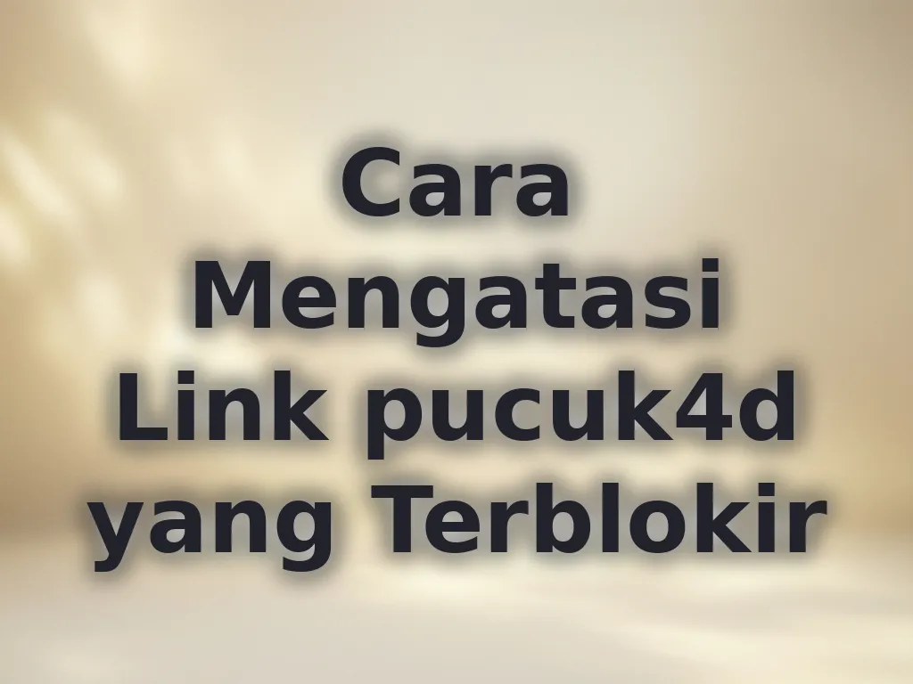 Cara Mengatasi Link pucuk4d yang Terblokir