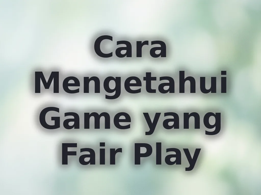Cara Mengetahui Game yang Fair Play