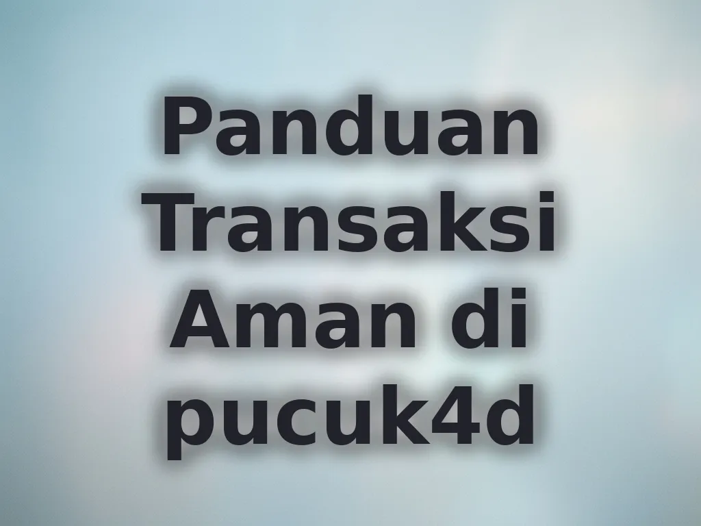 Panduan Transaksi Aman di pucuk4d