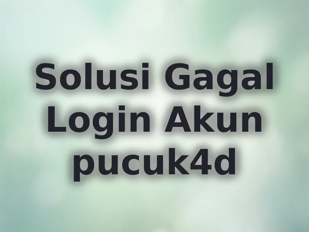 Solusi Gagal Login Akun pucuk4d